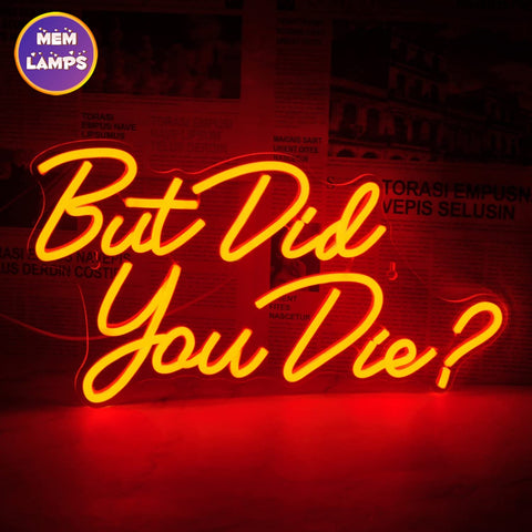 But did you die Neon Sign